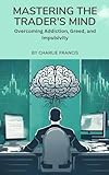 Mastering the Trader's Mind: Overcoming Addiction, Greed, and Impulsivity (English Edition)