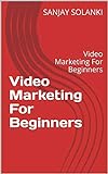 Video Marketing For Beginners: Video Marketing For Beginners (Video-Marketing-For-Beginners-150 Book 1) (English Edition)