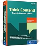 Think Content!: Strategie, Marketing, Formate – 3. Auflage des Content-Marketing-Standardwerks. Inkl. Storytelling, SEO, Texte, Grafiken, Video, Audio, KI in der Content-Erstellung, UGC