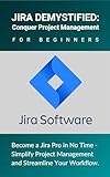 Jira Demystified: Conquer Project Management for Beginners: Become a Jira Pro in No Time - Simplify Project Management and Streamline Your Workflow (English Edition)