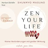 Zen your life: Kleine Veränderungen mit großer Wirkung