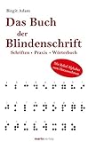 Das Buch der Blindenschrift: Schriften. Praxis. Wörterbuch mit geprägtem Braille-Alphab