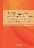Stakeholderkommunikation in Social Media - Kommunikationsformen bei Facebook: Eine Analyse der Imagearbeit und des Beziehungsmanagements von Coca ... von Coca-Cola. Bachelor-Arb