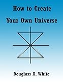 How to Create Your Own Universe (Observer Physics Papers) (English Edition)
