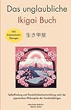 Das unglaubliche Ikigai Buch-Selbstfindung und Persönlichkeitsentwicklung nach der japanischen Philosophie der Hundertjährigen: Lebenssinn finden. Inkl. Achtsamkeitsübungen & Grübeln stopp