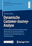 Dynamische Customer-Journey-Analyse: Entwicklung und Anwendung einer Methodik zur kontinuierlichen Prognose der Wertbeiträge von Werbekanälen (Marketing und Marktorientierte Unternehmensführung)