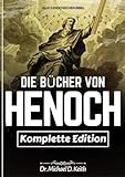 Die Vollständige Sammlung der Bücher Henochs: Alle Drei Henochischen Bibeln (Die Äthiopischen, Die Slawischen Geheimnisse Und Das Hebräische Buch)