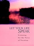 Let Your Life Speak: Listening for the Voice of Vocation (English Edition)