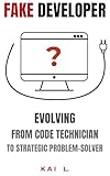 Fake Developer: Evolving from Code Technician to Strategic Problem-Solver (English Edition)