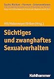 Süchtiges und zwanghaftes Sexualverhalten (Sucht: Risiken - Formen - Interventionen: Interdisziplinäre Ansätze von der Prävention zur Therapie)