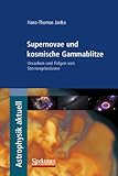 Supernovae und kosmische Gammablitze: Ursachen und Folgen von Sternexplosionen (Astrophysik aktuell)