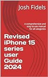 Revised iPhone 15 series user Guide 2024: A comprehensive and easy to use manual for all categories (English Edition)