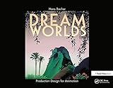 Dream Worlds: Production Design for Animation: Production Desig