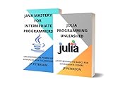 JULIA PROGRAMMING AND JAVA MASTERY FOR INTERMEDIATE PROGRAMMERS: A STEP BEYOND THE BASICS FOR INTERMEDIATE CODERS - 2 BOOKS IN 1 (English Edition)