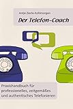 Der Telefon-Coach: Praxishandbuch für professionelles, zeitgemäßes und authentisches T