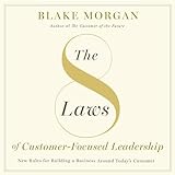 The 8 Laws of Customer-Focused Leadership: New Rules for Building a Business Around Today’s C