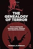 The Genealogy of Terror: How to distinguish between Islam, Islamism and Islamist Extremism (Law and Religion)