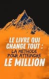 Le Livre qui Change Tout : LA Méthode pour Atteindre le Million (French Edition)