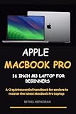 APPLE MACBOOK PRO 16 INCH M3 LAPTOP: FOR BEGINNERS: A-Z quintessential handbook for Seniors to master the latest MacBook Pro Laptop (English Edition)