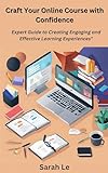 Craft Your Online Course with Confidence: Expert Guide to Creating Engaging and Effective Learning Experiences (English Edition)
