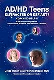 AD/HD Teens: Distracted or Defiant?: Coaching Helps!