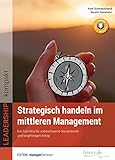 Strategisch handeln im mittleren Management. Die Tool-Box für unbeschwerte Souveränität und langfristigen Erfolg (LEADERSHIP kompakt)
