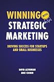 Winning with Strategic Marketing: Driving Success for Startups and Small Businesses (English Edition)