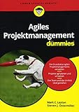 Agiles Projektmanagement für Dummies: Die Grundsätze agilen Projektmanagements verstehen. Projekte agil planen und umsetzen. Das Team und das Umfeld ideal g