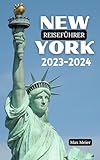 NEW YORK REISEFÜHRER 2023-2024: Der umfassendste und aktuellste Taschenführer zur Erkundung der verborgenen Schätze, Geschichte, Kunst, Kultur und Wunder des Big App