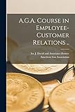 A.G.A. Course in Employee-customer Relations [microform]