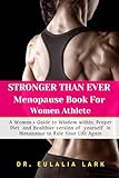 STRONGER THAN EVER Menopause Book For Women Athlete: A Woman's Guide to Wisdom within, Proper Diet and Healthier version of yourself in Menopause to Rule Your Life Again (English Edition)