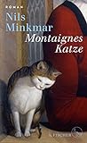 Montaignes Katze: Roman | »Ein großer Roman über einen großen Denker, elegant geschrieben von einem Kenner der französischen Philosophie, Geschichte und Identität.« Ulrich Wick