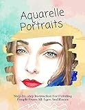 Aquarelle Portraits Step-by-step Instruction For Painting People From All Ages And Races (English Edition)