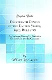 Fourteenth Census of the United States, 1920, Bulletin: Agriculture, Kentucky; Statistics for the State and Its Counties (Classic Reprint)