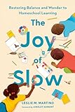 The Joy of Slow: Restoring Balance and Wonder to Homeschool Learning (English Edition)