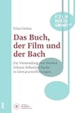 Das Buch, der Film und der Bach: Zur Verwendung von Werken Johann Sebastian Bachs in Literaturverfilmungen (Film - Musik - Sound 3)