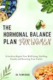 THE HORMONAL BALANCE PLAN FOR WOMEN: A Guide to Regain Your Well-being, Shedding Pounds, and Restoring Your Vitality
