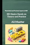 SEO Basics (Hands-on Theory And Practice): Theoretical and Practical Aspects of SEO (Mastering SEO: A Comprehensive Guide for Beginners, Intermediate, and Advanced Professionals, Band 1)