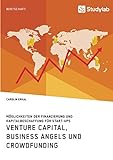 Venture Capital, Business Angels und Crowdfunding. Möglichkeiten der Finanzierung und Kapitalbeschaffung für Start-up