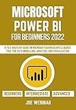 MICROSOFT POWER BI FOR BEGINNERS 2022: A TO Z MASTERY GUIDE ON MICROSOFT BUSINESS INTELLIGENCE TOOL FOR DATA MODELLING, ANALYSIS, AND VISUALIZATION (English Edition)