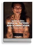 Spiritual Skin: MAGICAL TATTOOS AND SCARIFICATION: Wisdom. Healing. Shamanic Pow