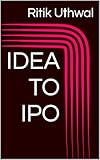 IDEA TO IPO : The Journey from Startup to Stock Market (English Edition)