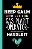 Keep Calm And Let The GAS PLANT OPERATOR Handle It: Funny GAS PLANT OPERATOR Gift, 6*9, 100 pages, Notebook for GAS PLANT OPERATOR