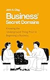 Business' Secret Domains: Knowing the Underground Thing Prior to Beginning a Business (English Edition)