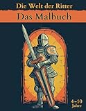 Die Welt der Ritter – Das Malbuch: Eine Fantasie-Mittelalter-Reise mit Drachen, Burgen und Abenteuern, Kinder 4-10 Jahre, 60 Ausmalb