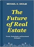The Future of Real Estate: Trends, Technologies, and Investment Strategies (English Edition)