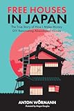 Free Houses in Japan: The True Story of How I Make Money DIY Renovating Abandoned Homes (English Edition)