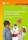 Soziale Kompetenzen gezielt fördern: Praktische Übungen, Spiele und Geschichten für den Kindergarten (1. Klasse/Vorschule)