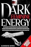 Dark Feminine Energy: Say Goodbye to Peer Pressure and Unrealistic Standards, Unleash Your Inner Femme Fatale, Learn to Set Your Own Rules, Ignite Your ... Seduce with Your Magnetism (English Edition)
