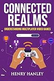 Connected Realms: Understanding Multiplayer Video Games (GameCraft Chronicles: Mastering the Digital Realm) (English Edition)